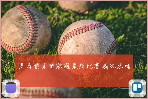 罗马俱乐部欧冠最新比赛战况总结